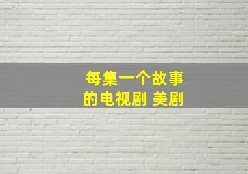 每集一个故事的电视剧 美剧